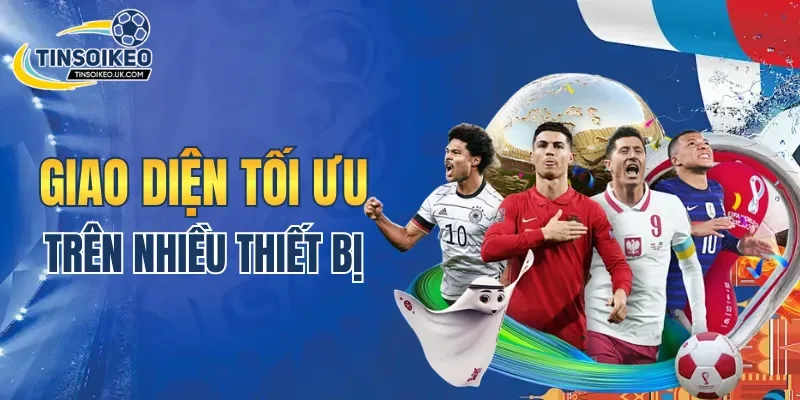 Giao diện Tin Soi Kèo được tối ưu trên điện thoại và máy tính