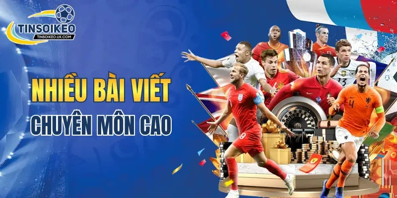 Nhiều bài viết có tính chuyên môn cao đang có ở Tin Soi Kèo